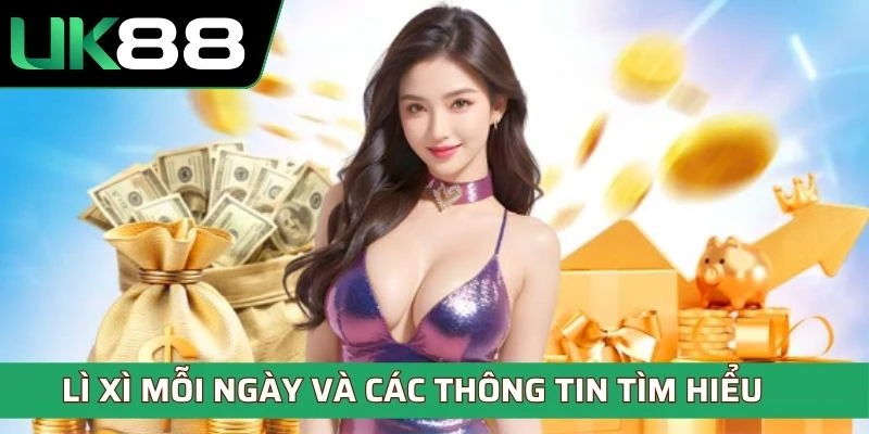 Lì xì mỗi ngày và các thông tin tìm hiểu khuyến mãi